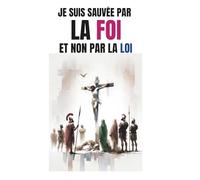JE SUIS SAUVÉ PAR LA FOI ET NON PAR LA LOI