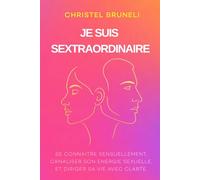 JE SUIS SEXTRAORDINAIRE: Se connaitre sensuellement, canaliser son énergie sexuelle et diriger sa vie avec clarté. Libido et stress.