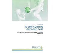 JE SUIS SORTI DE QUELQUE PART: Des racines de mes ancêtres aux combats de ma vie