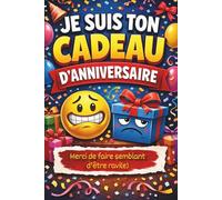 JE SUIS TON CADEAU D'ANNIVERSAIRE - Merci de faire semblant d'être ravi(e): Carnet de notes humour sarcastique à offrir à un proche, ami ou collègue - ... lignées 6 par 9 pouces - cadeau second degré