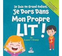 Je Suis Un Grand Enfant. Je Dors Dans Mon Propre Lit!: Un Livre Pour Tout-Petits Sur Le Sommeil Seul (Âges 2-4) (Mon Incroyable Série Comportementale Pour Les Tout-Petits)