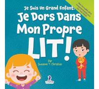 Je Suis Un Grand Enfant. Je Dors Dans Mon Propre Lit!: Un Livre Pour Tout-Petits Sur Le Sommeil Seul (Âges 2-4) (Mon Incroyable Série Comportementale Pour Les Tout-Petits)