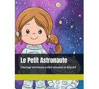 Je suis un petit astronaute - Livre de coloriage espace enfant: Coloriage astronaute enfant amusant et éducatif - Pour découvrir l’espace, les fusées, les planètes et rêver aux missions spatiales