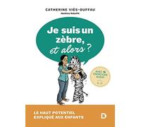 Je suis un zèbre, et alors ?: Le haut potentiel expliqué aux enfants
