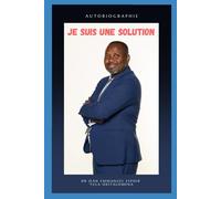 JE SUIS UNE SOLUTION: Autobiographie