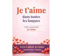 Je t’aime dans toutes les langues: voilà à quel point je t’aime ..oui, c’est un livre-cadeau: une carte de vœux sous forme de livre - Surprends l’être aimé et gagne des points pour ton originalité