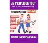 Je T’explique Tout CM1-CM2 : Tout en un (Cours + Exercices) Réviser tout le programme dans toutes les matières Pour Comprendre Tout: Des leçons, de ... Français; Anglais; Histoire etc.)