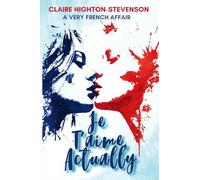 Je T'aime, Actually: A Very French Affair (Claire Highton-Stevenson. Connected World Romances)