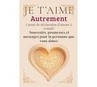 Je t'aime Autrement: Un carnet à offrir à lui ou elle que vous aimez. Un livre pour écrire vos émotions, souvenirs, vos mots doux, vos promesses. Un cadeau intime, un carnet souvenir couple