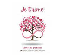 Je t'aime - Carnet de gratitude: 365 raisons pour lesquelles je t'aime