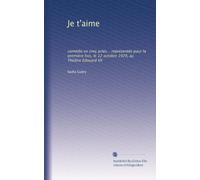 Je t'aime: comédie en cinq actes... représentée pour la première fois, le 12 octobre 1920, au Théâtre Edouard VII
