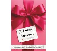 Je t'aime Maman !: Un livre souvenir évolutif et personnalisé à compléter avec votre enfant de 4 à 15 ans