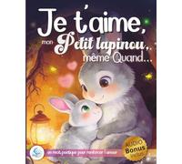 Je t'aime mon petit lapinou meme quand..: Histoire Apaisante pour Enfant (0-4 ans), Un conte tendre pour rassurer l’enfant, renforcer l’amour parental ... fiche rituel imprimable et coloriage gratuit