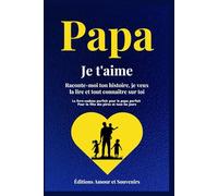 Je t'aime Papa. Raconte-moi ton histoire, je veux la lire et tout connaître sur toi: Le livre-cadeau parfait pour le papa parfait Pour la fête des pères et tous les jours
