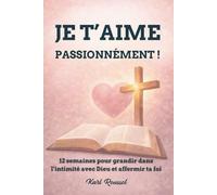 JE T'AIME PASSIONNÉMENT !: Journal de prière et de réflexion sur 12 semaines pour grandir dans l'intimité avec Dieu, affermir sa foi et maximiser son leadership
