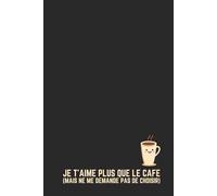 JE T'AIME PLUS QUE LE CAFÉ (MAIS NE ME DEMANDE PAS DE CHOISIR) - Carnet de Notes Humour Saint-Valentin : Idée Cadeau Originale Couple Caféinomane - Journal Ligné 120 Pages - Cadeau Drôle Amoureux