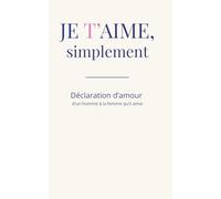 Je t'aime, simplement: Déclaration d’amour d’un homme à la femme qu’il aime