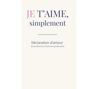 Je t'aime, simplement: Déclaration d’amour d’une femme à l'homme qu’elle aime