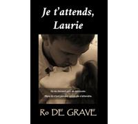 Je t'attends, Laurie: Ils ne doivent pas se retrouver. Mais ils n’ont jamais cessé de s’attendre.