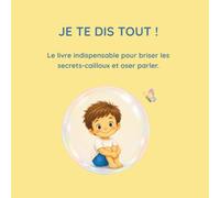JE TE DIS TOUT !: Le livre indispensable pour briser les secrets-cailloux et oser parler.