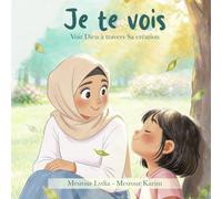 Je te vois - Voir Dieu à travers Sa création: livre d'éveil Islamic pour enfant musulman.