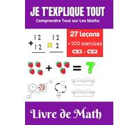 Je T'explique Tout : Livre de maths CE1-CE2 /27 Leçons /+300 Exercices et corrigés Pour s'entrainer / Addition/Multiplication/Soustraction/Division: Comprendre Tous sur Les Mathématiques