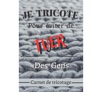 Je tricote pour éviter de TUER des gens - Carnet de tricotage: Cahier de tricot | Journal de bord à compléter pour conserver toute vos idées et créations au tricot | Fiches pré-remplies
