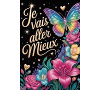 Je Vais Aller Mieux: Carnet de notes 120 pages | Découverte de Soi | Gestion des émotions et Chemin Vers La Gratitude | Pour Transformer Le Mal-être en Bien-être