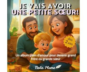Je vais avoir une petite sœur. Un album plein d'amour pour devenir grand frère ou grande soeur. Dès 2 ans: Une belle histoire illustrée pour préparer ... à accueillir un nouveau bébé dans la famille