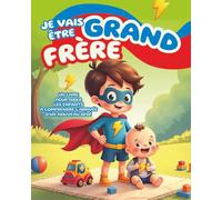 Je vais être grand frère: Un livre pour aider les enfants à comprendre l’arrivée d’un nouveau bébé