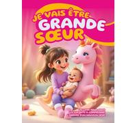 Je vais être grande sœur: Un livre pour aider les enfants à comprendre l’arrivée d’un nouveau bébé