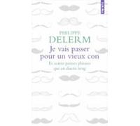 Je Vais Passer Pour Un Vieux Con : Et Autres Petites Phrases Qui En Di