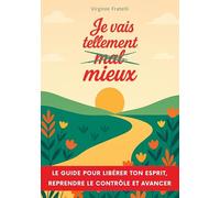 Je vais tellement mieux: Un guide pour libérer ton esprit, reprendre le contrôle et avancer avec assurance
