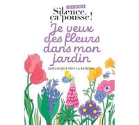 Je veux des fleurs dans mon jardin: Quelle que soit la saison !: 31636