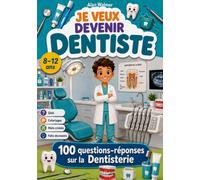 Je veux devenir Dentiste: 100 questions-réponses Sur la Dentisterie, Parfait pour tous ceux qui aiment prendre soin des sourires ou qui rêvent de devenir dentiste
