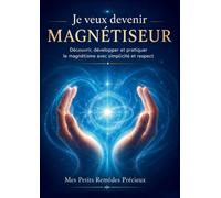 Je veux devenir magnetiseur: Decouvrir developper et pratiq