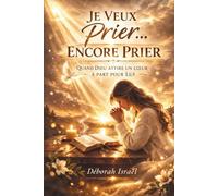 JE VEUX PRIER ENCORE PRIER: QUAND DIEU ATTIRE UN COEUR A PART POUR LUI