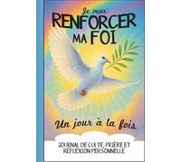 Je veux renforcer ma foi, un jour à la fois: Carnet de suivi de culte, prière et réflexion personnelle. Journal à remplir au quotidien pour grandir dans la foi chrétienne - Couverture rigide