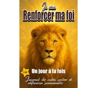 Je veux renforcer ma foi, un jour à la fois: Journal chrétien de suivi de culte, prière et lecture biblique pour une croissance spirituelle sur 1 an. ... la foi, favoriser la reconnaissance à DIEU