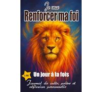Je veux renforcer ma foi, un jour à la fois: Journal chrétien de suivi de culte, prière et lecture biblique pour une croissance spirituelle ... sur 1 an. 365 jours de suivi de prières
