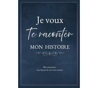 Je Veux Te Raconter Mon Histoire: Journal Guidé pour Partager Mes Souvenirs, Réflexions et Histoire Familiale | Espace pour Photos et Arbre Généalogique