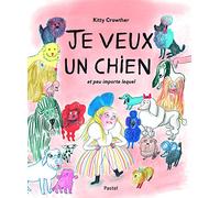 Je veux un chien: Et peu importe lequel