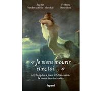 Je viens mourir chez toi: De Sappho à Jean d'Ormesson, la mort des écrivains