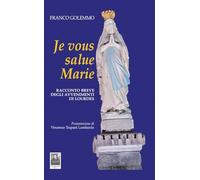 Je vous salue Marie. Racconto breve degli avvenimenti di Lourdes (La vita narrata)