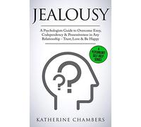 Jealousy: A Psychologist's Guide to Overcome Envy, Codependency & Possessiveness in Any Relationship - Trust, Love & Be Happy (10) (Psychology Self-Help)