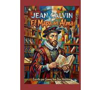 Jean Calvin: El Mapa del Alma