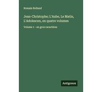Jean-Christophe; L'Aube, Le Matin, L'Adolescen, en quatre volumes: Volume 1 - en gros caractères