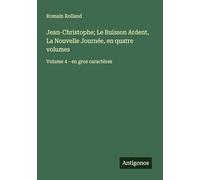 Jean-Christophe; Le Buisson Ardent, La Nouvelle Journée, en quatre volumes: Volume 4 - en gros caractères