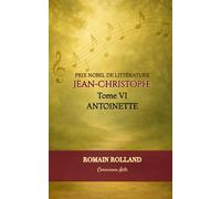 JEAN-CHRISTOPHE: TOME 6 - ANTOINETTE (JEAN-CHRISTOPHE DE ROMAIN ROLLAND)