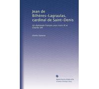 Jean de Bilhères - Lagraulas Cardinal de Saint Denis. Un diplomate français sous Louis XI et Charles VIII
